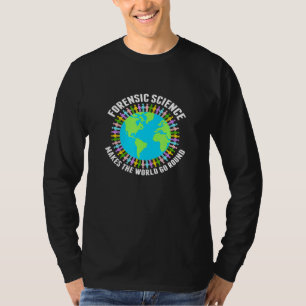 Forensic Science Makes The World Go Round T-Shirt