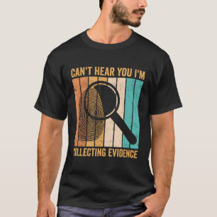 Forensic Scientist Can'T Hear You I'M Collecting E T-Shirt