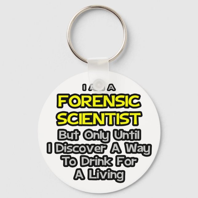 Forensic Scientist .. Drink for a Living Key Ring (Front)