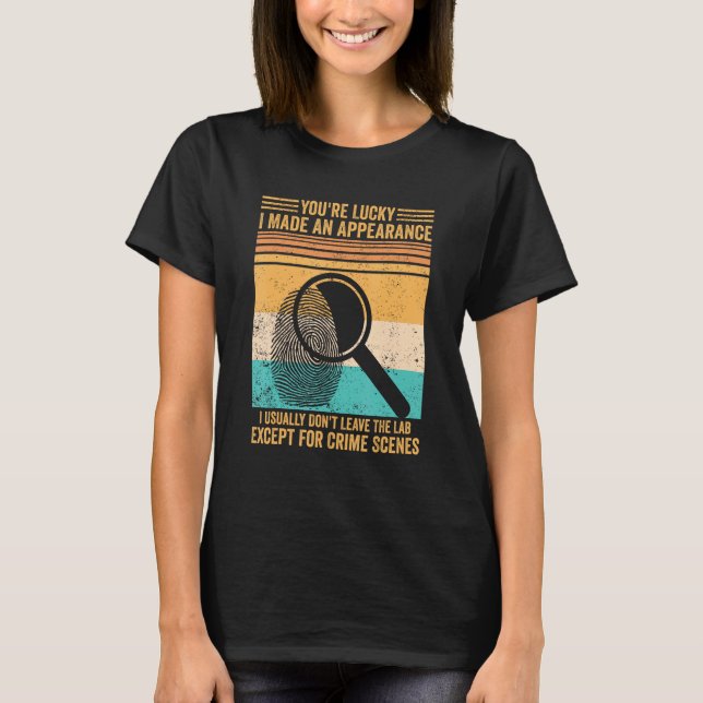 Forensic Scientist I Don t Leave The Lab Except Cr T-Shirt (Front)