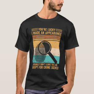 Forensic Scientist I Don'T Leave The Lab Except Cr T-Shirt
