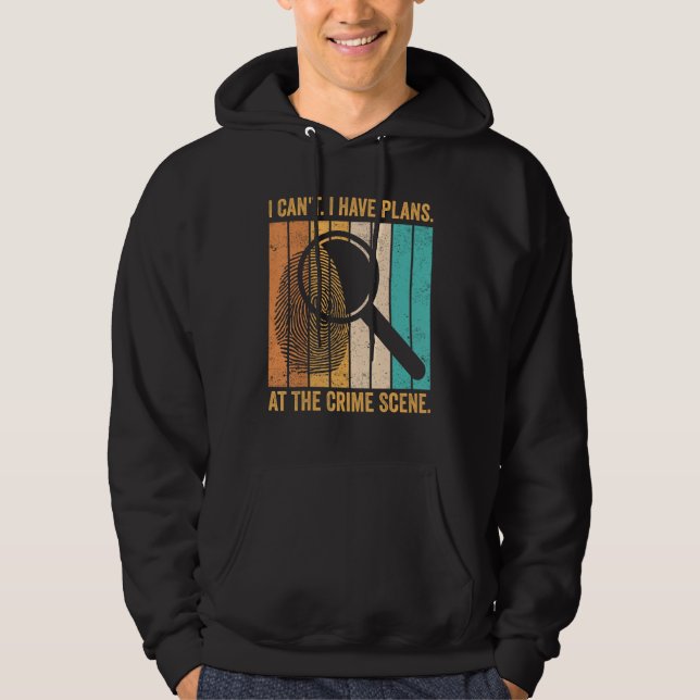 Forensic Scientist I Have Plans At The Crime Scene Hoodie (Front)