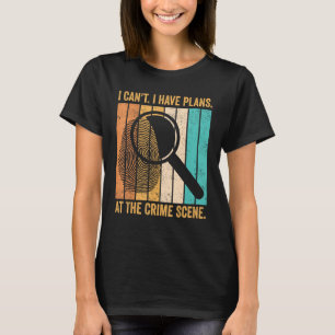 Forensic Scientist I Have Plans At The Crime Scene T-Shirt