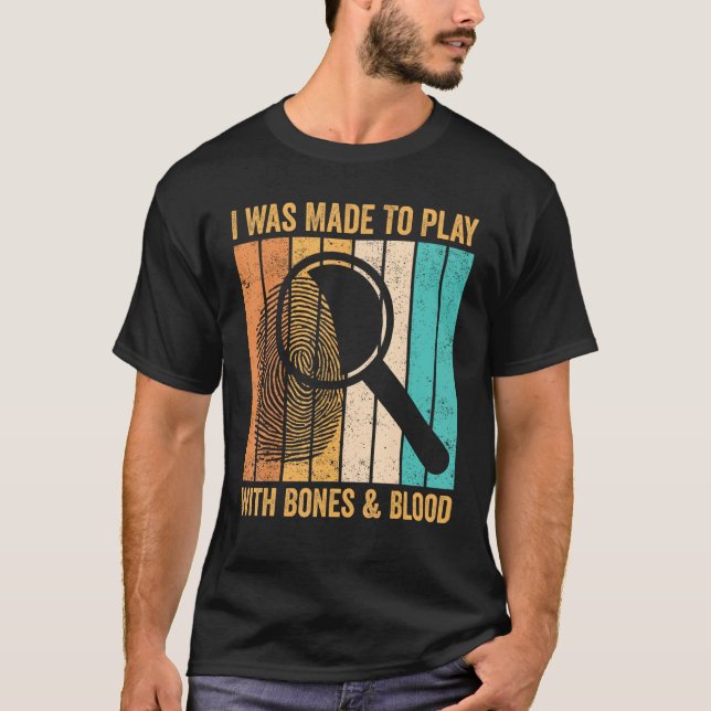 Forensic Scientist I Was Made To Play With Bones & T-Shirt (Front)