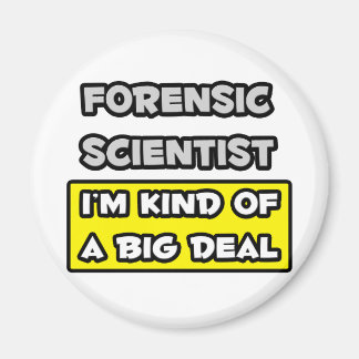 Forensic Scientist .. I'm Kind of a Big Deal Magnet