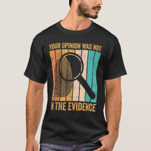 Forensic Scientist Your Opinion Was Not In The Evi T-Shirt
