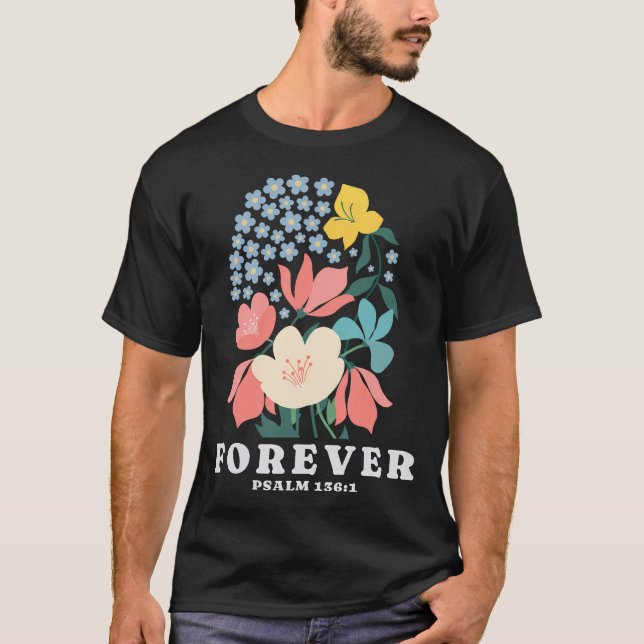 Forever Flowers Psalm 1361 Jesus Faith Bible Verse T-Shirt (Front)