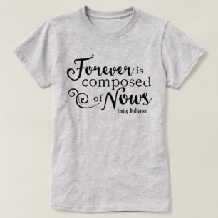 Forever Is Composed Of Nows T-Shirt