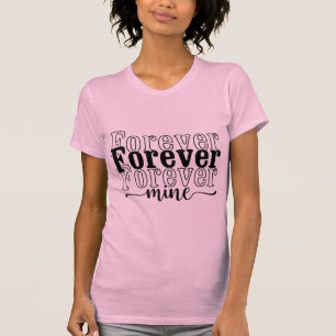 Forever Mine – Romantic Love Quote Typography T-Shirt