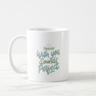 forever with you sounds perfect coffee mug