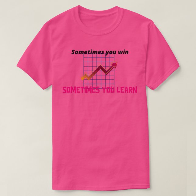 Forex Sometimes you win sometimes you learn T-Shirt (Design Front)