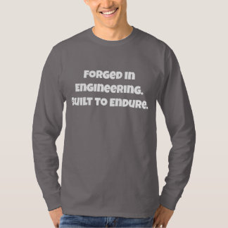 Forged In Engineering Built To Endure Shirt