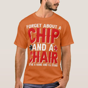 Forget About A Chip And A Chair Poker Texas Holdem T-Shirt