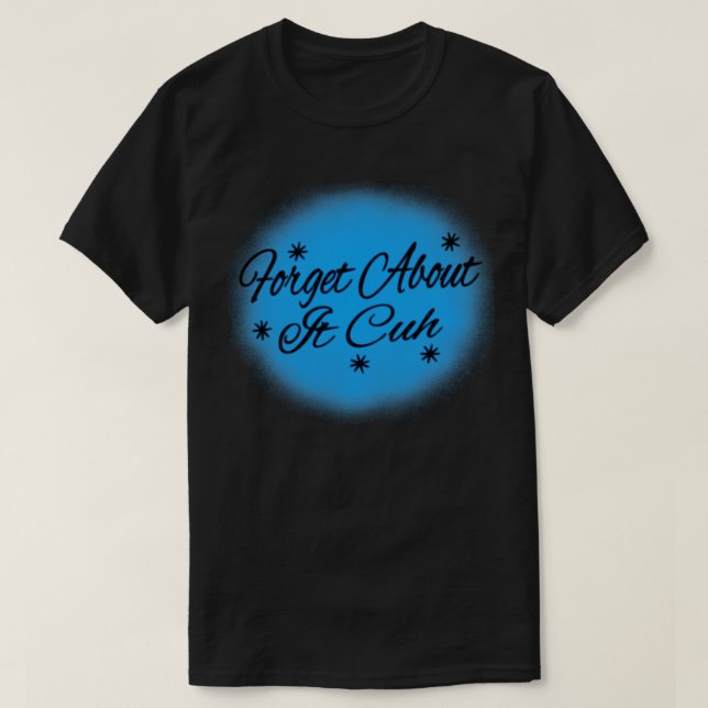 Forget About It Cuh Quote Airbrush nival Fair Circ T-Shirt (Design Front)