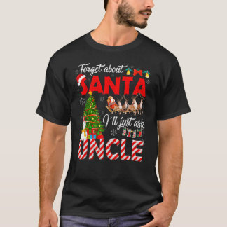 Forget About Santa I'll Just Ask Uncle Xmas Tree P T-Shirt