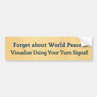 Forget about World Peace. Visualise Using Your.... Bumper Sticker