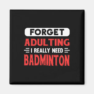 Forget Adulting I Really Need Badminton Funny Quot Magnet