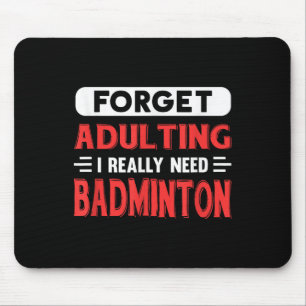 Forget Adulting I Really Need Badminton Funny Quot Mouse Mat