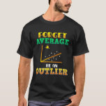 Forget Average Be An Outlier Data Analyst Mathemat T-Shirt<br><div class="desc">Forget Average Be An Outlier Data Analyst Mathematician</div>