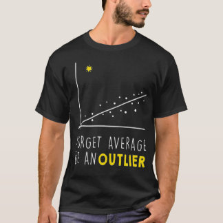 Forget Average Be An Outlier  Math Lover Gift T-Shirt