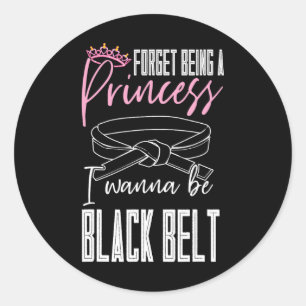 Forget Being A Princess I Wanna Be A Black Belt Ka Classic Round Sticker