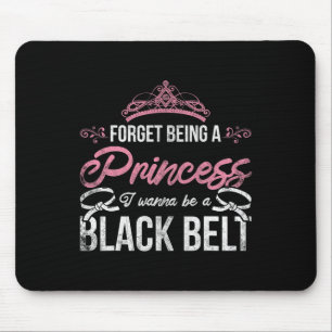 Forget Being A Princess I Wanna Be A Black Belt Ka Mouse Mat