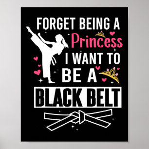 Forget Being A Princess I Wanna Be A Black Belt Ka Poster