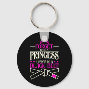 Forget Being A Princess I Want To Be A Black Belt  Key Ring