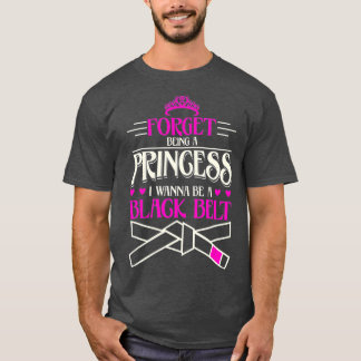 Forget Being a Princess I Want to Be a Black T-Shirt
