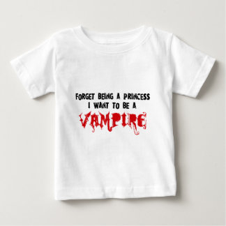Forget Being a Princess, I Want to Be A Vampire Baby T-Shirt