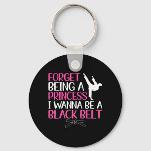 Forget Being a Princess Wanna Be a Black Belt Key Ring