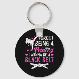 Forget Being A Princess Wanna Be A Black Belt Key Ring