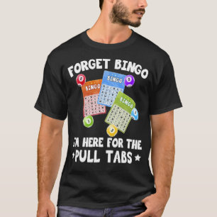 Forget Bingo I'm Here For The Pull Tabs Bingo Game T-Shirt
