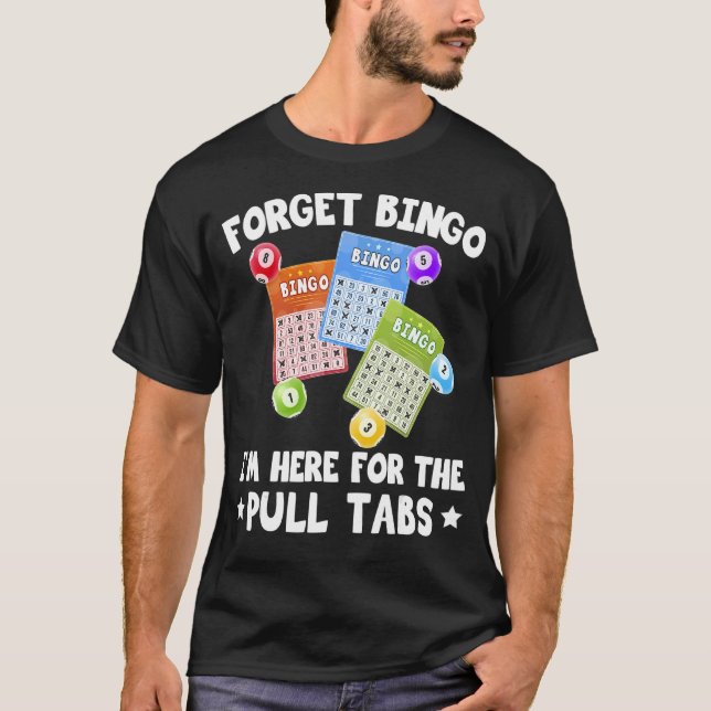 Forget Bingo I'm Here For The Pull Tabs Bingo Game T-Shirt (Front)