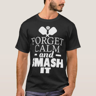 Forget Calm And Smash It Funny Pickleball Player P T-Shirt