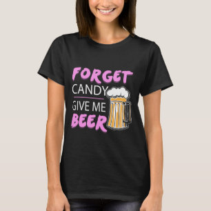 Forget Candy Give Me Beer T-Shirt