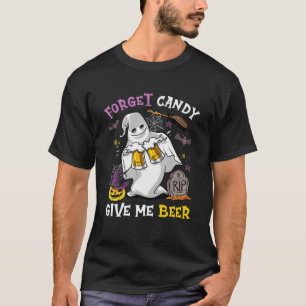 Forget Candy Give Me Beer T-Shirt