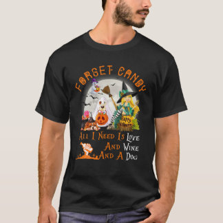Forget Candy I Need Is Love And Wine And A Dog Fun T-Shirt