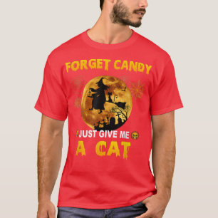 Forget Candy Just Give Me A Cat  T-Shirt