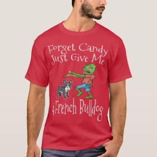 Forget Candy Just Give Me A French Bulldog Funny H T-Shirt