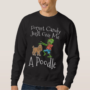 Forget Candy Just Give Me A Poodle Halloween Zombi Sweatshirt
