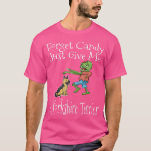 Forget Candy Just Give Me A Yorkshire Terrier Hall T-Shirt