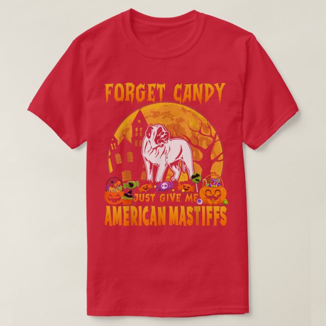 Forget Candy Just Give Me American Mastiffs Hallow T-Shirt (Design Front)