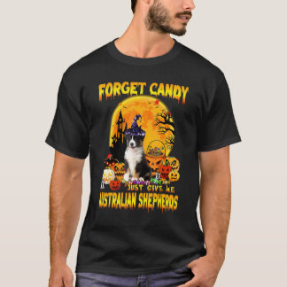 Forget Candy Just Give Me Australian Shepherds Pum T-Shirt