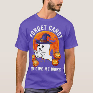 Forget Candy Just Give Me Books Boo Ghost Witch Ha T-Shirt