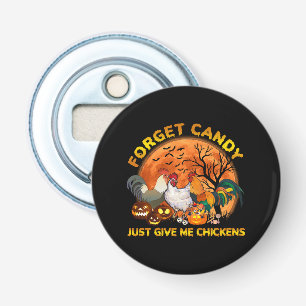 Forget Candy just Give Me Chickens Bottle Opener