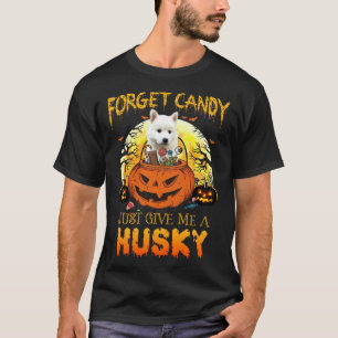 Forget Candy Just Give Me Husky Dogs Halloween Cos T-Shirt