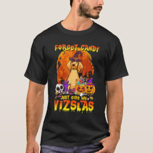 Forget Candy Just Give Me Vizslas Halloween Costum T-Shirt