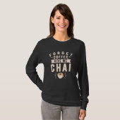 Forget Coffee Give Me Chai Latte Tea Lover Tea Mak T-Shirt (Front Full)