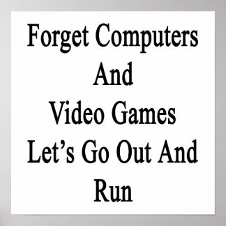 Forget Computers And Video Games Let's Go Out And Poster